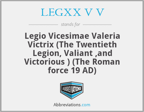LEGXX V V - Legio Vicesimae Valeria Victrix (The Twentieth Legion, Valiant ,and Victorious ) (The Roman force 19 AD)